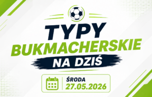Typy bukmacherskie na dziś – środa 27.05.2026
