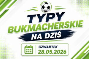 Typy bukmacherskie na dziś – czwartek 28.05.2026
