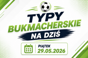 Typy bukmacherskie na dziś – piątek 29.05.2026